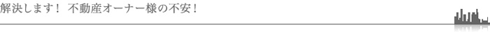 オーナー様の不安解決します